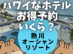 【割引術！熱川オーシャンリゾート】伊豆観光で泊まりたいホテルお得予約法を調査！